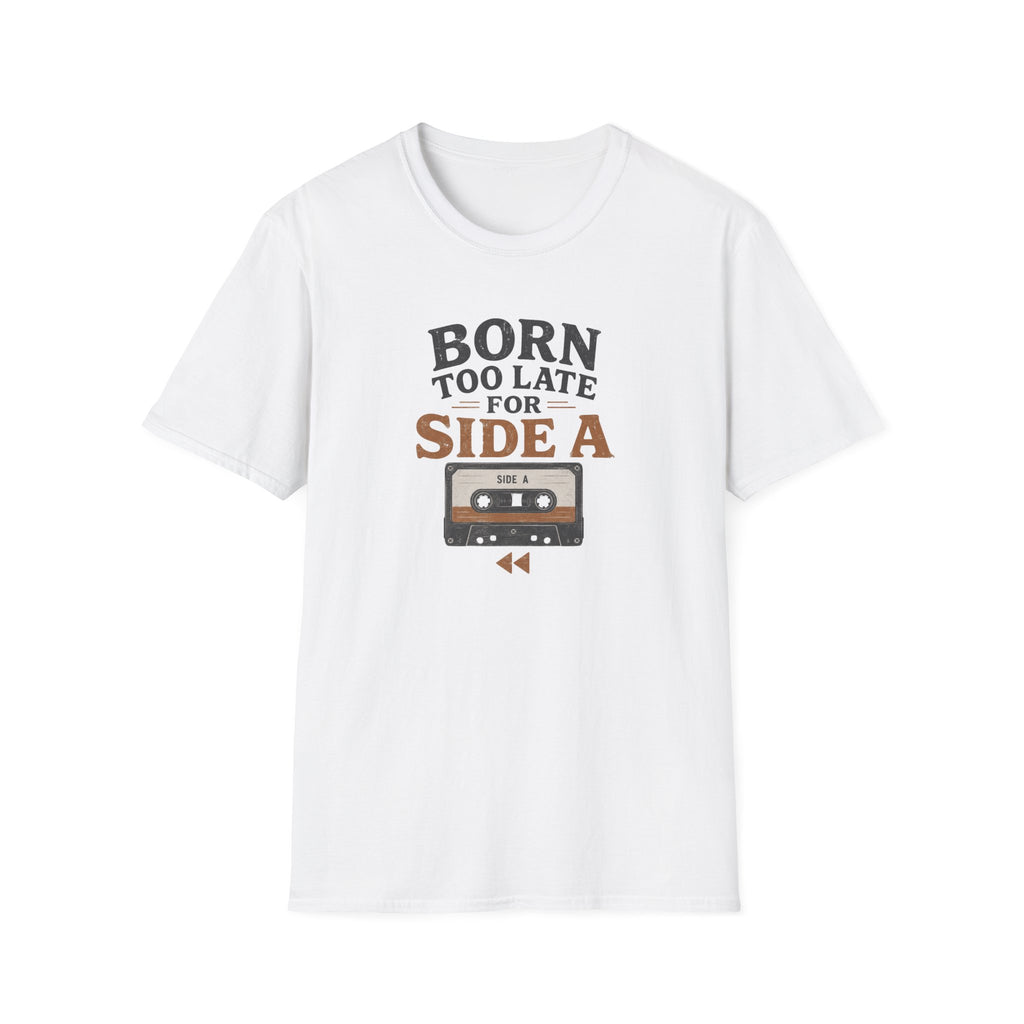 Born Too Late For Side A T-Shirt