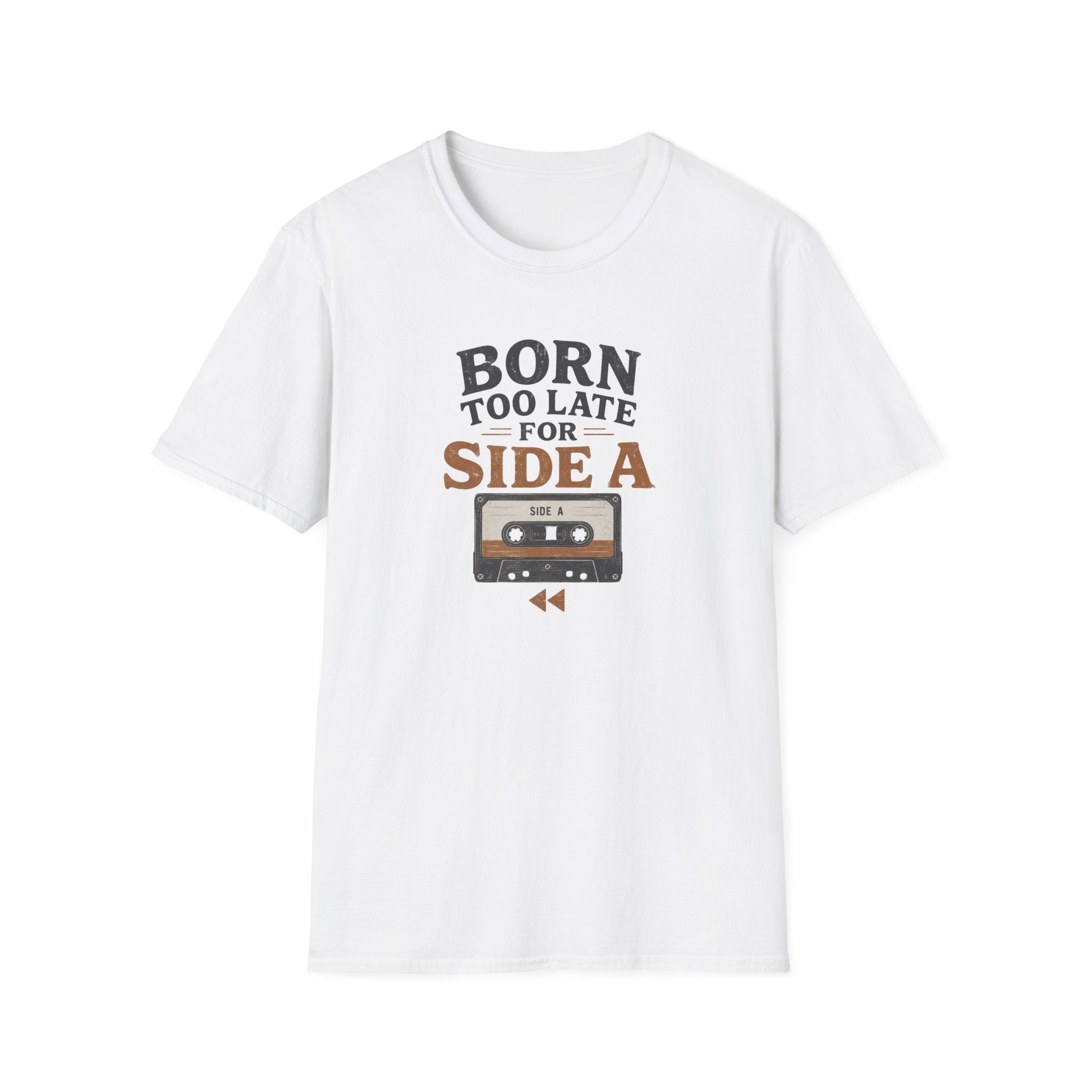 Born Too Late For Side A T-Shirt