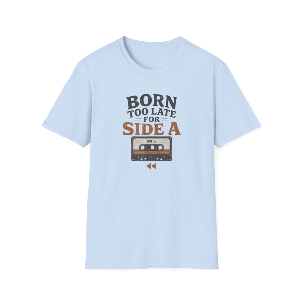 Born Too Late For Side A T-Shirt