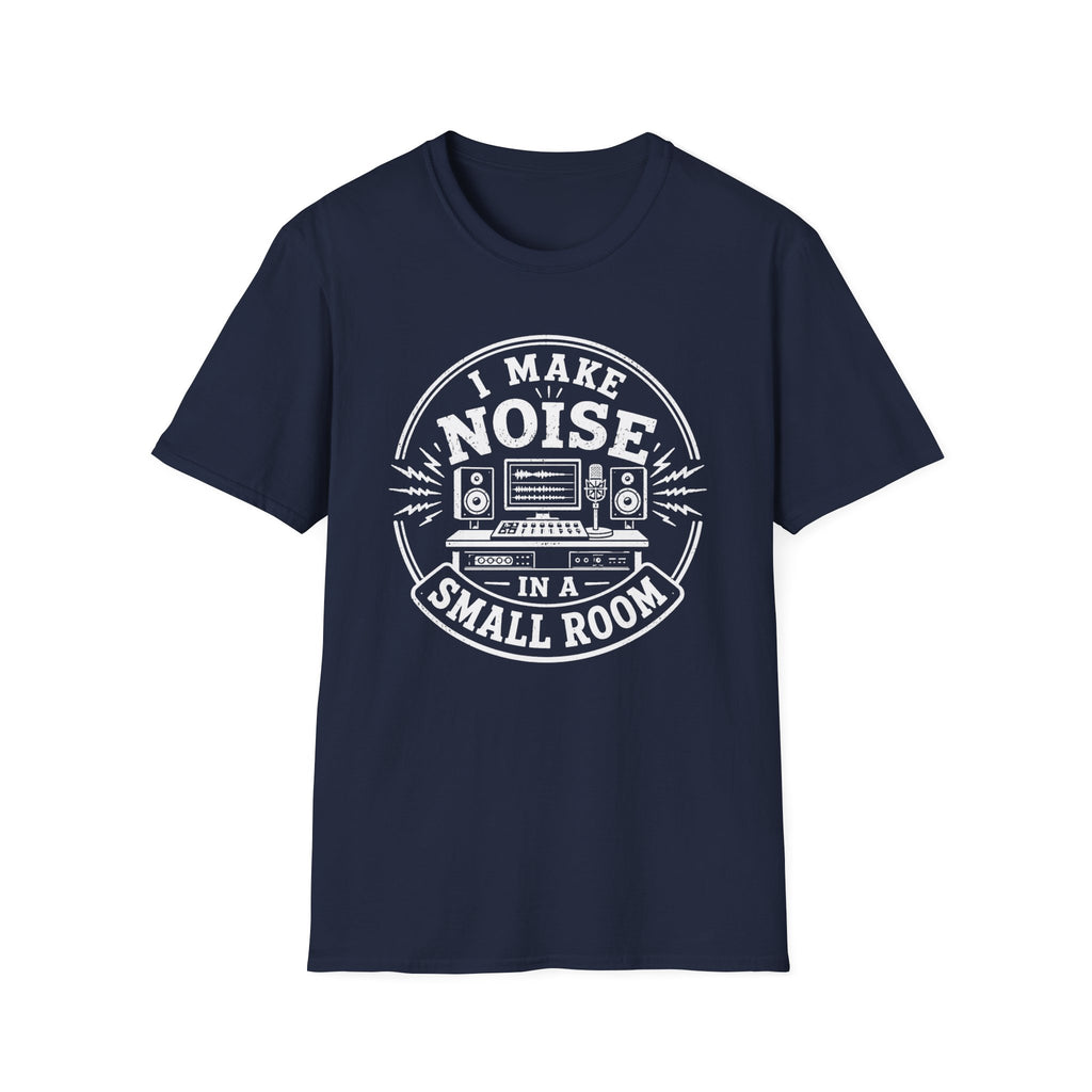 I Make Noise In A Small Room T-Shirt
