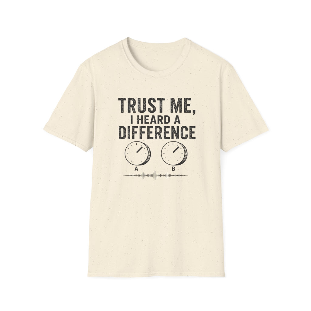 Trust Me, I Heard A difference T-Shirt