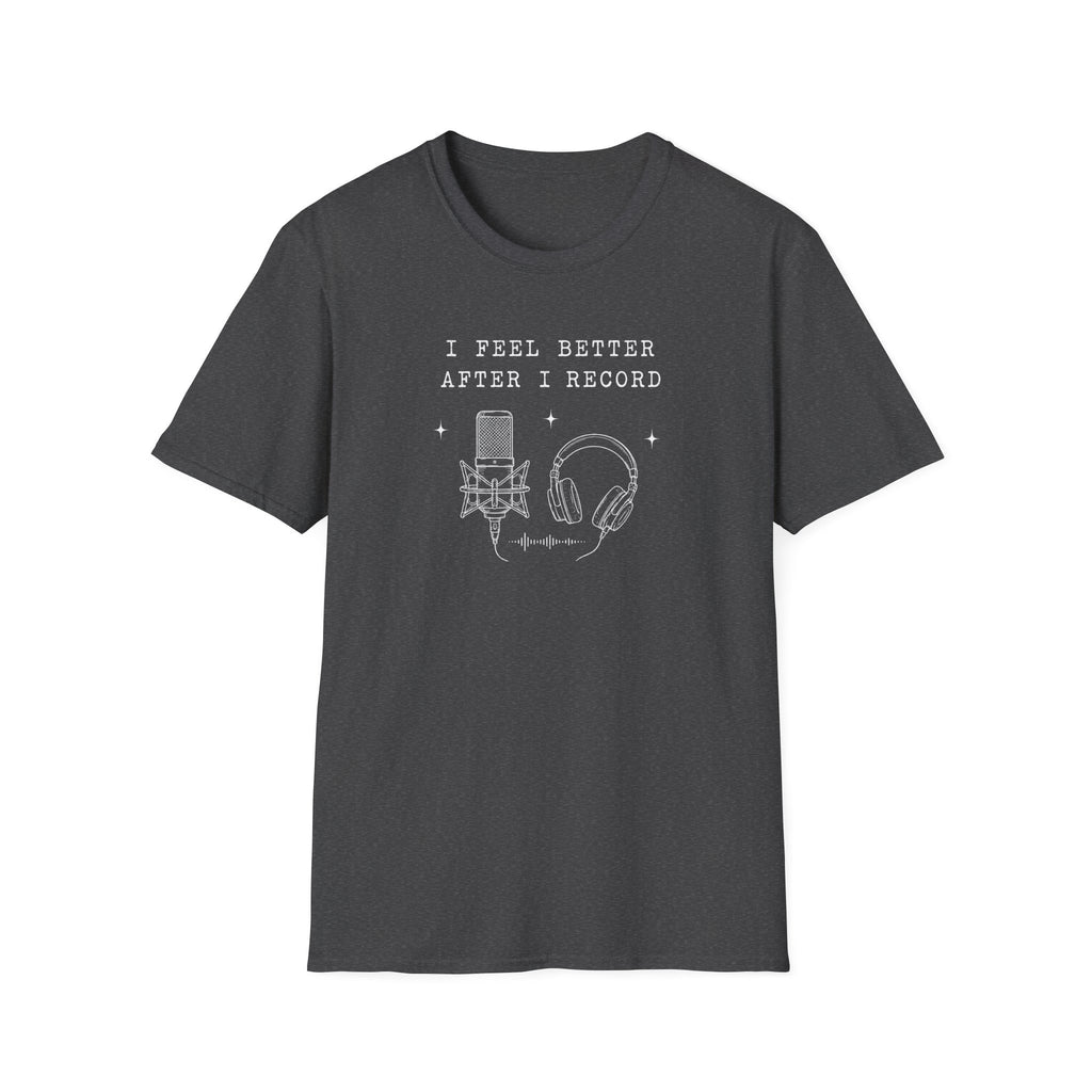 I Feel Better After I Record T-Shirt