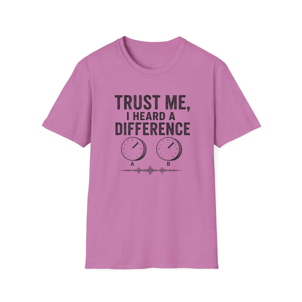 Trust Me, I Heard A difference T-Shirt