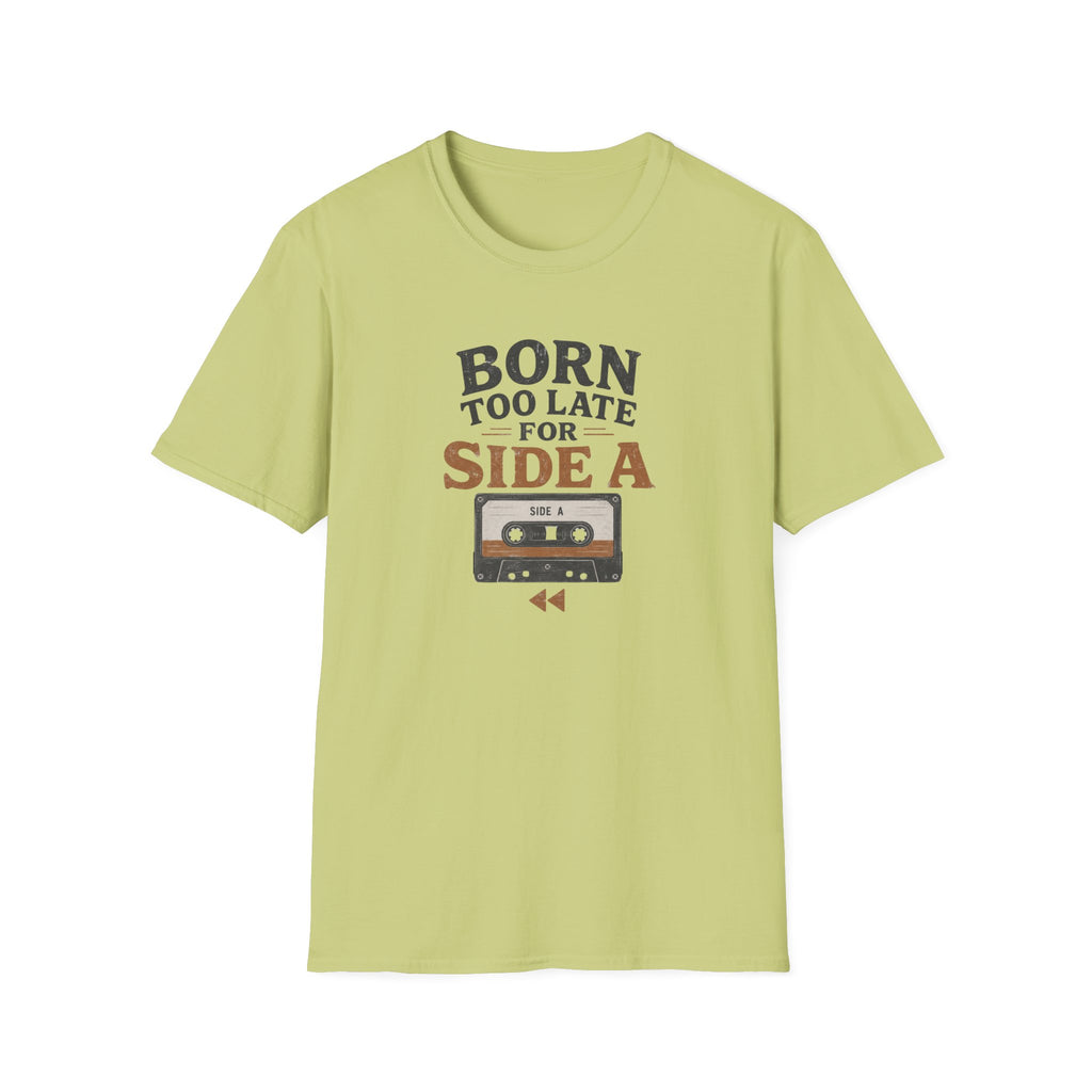 Born Too Late For Side A T-Shirt