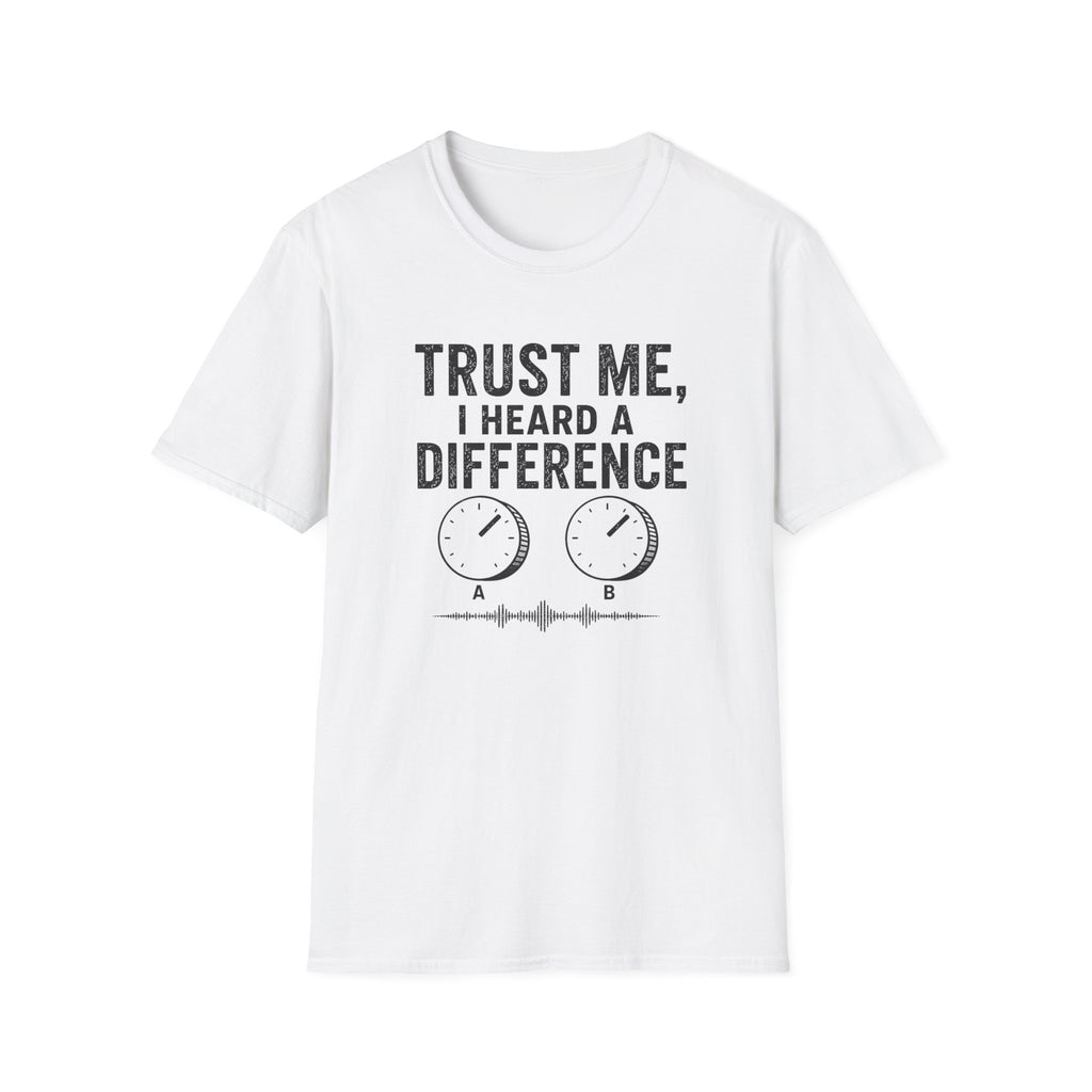 Trust Me, I Heard A difference T-Shirt