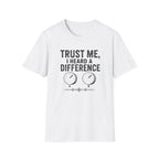 Trust Me, I Heard A difference T-Shirt