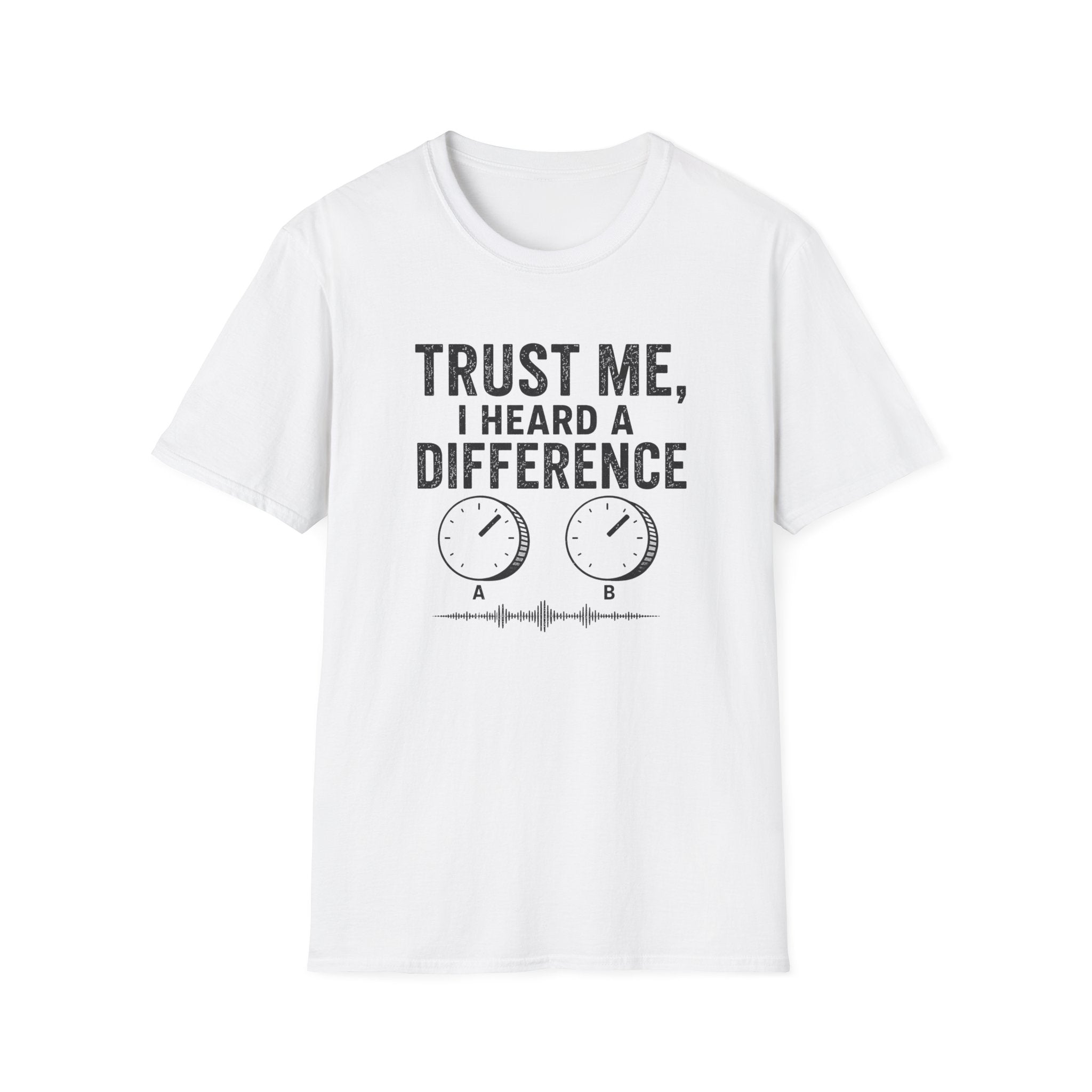 Trust Me, I Heard A difference T-Shirt