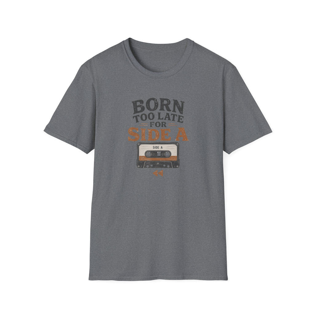 Born Too Late For Side A T-Shirt