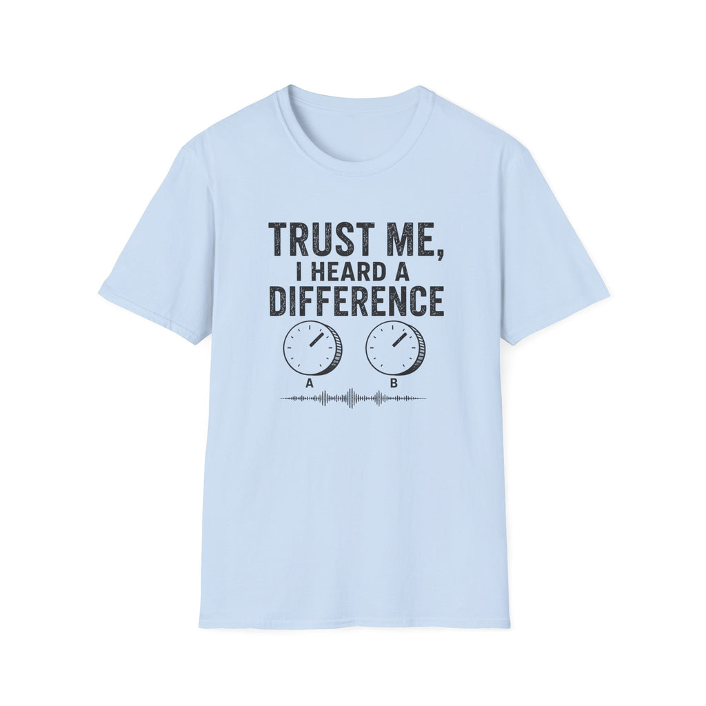Trust Me, I Heard A difference T-Shirt