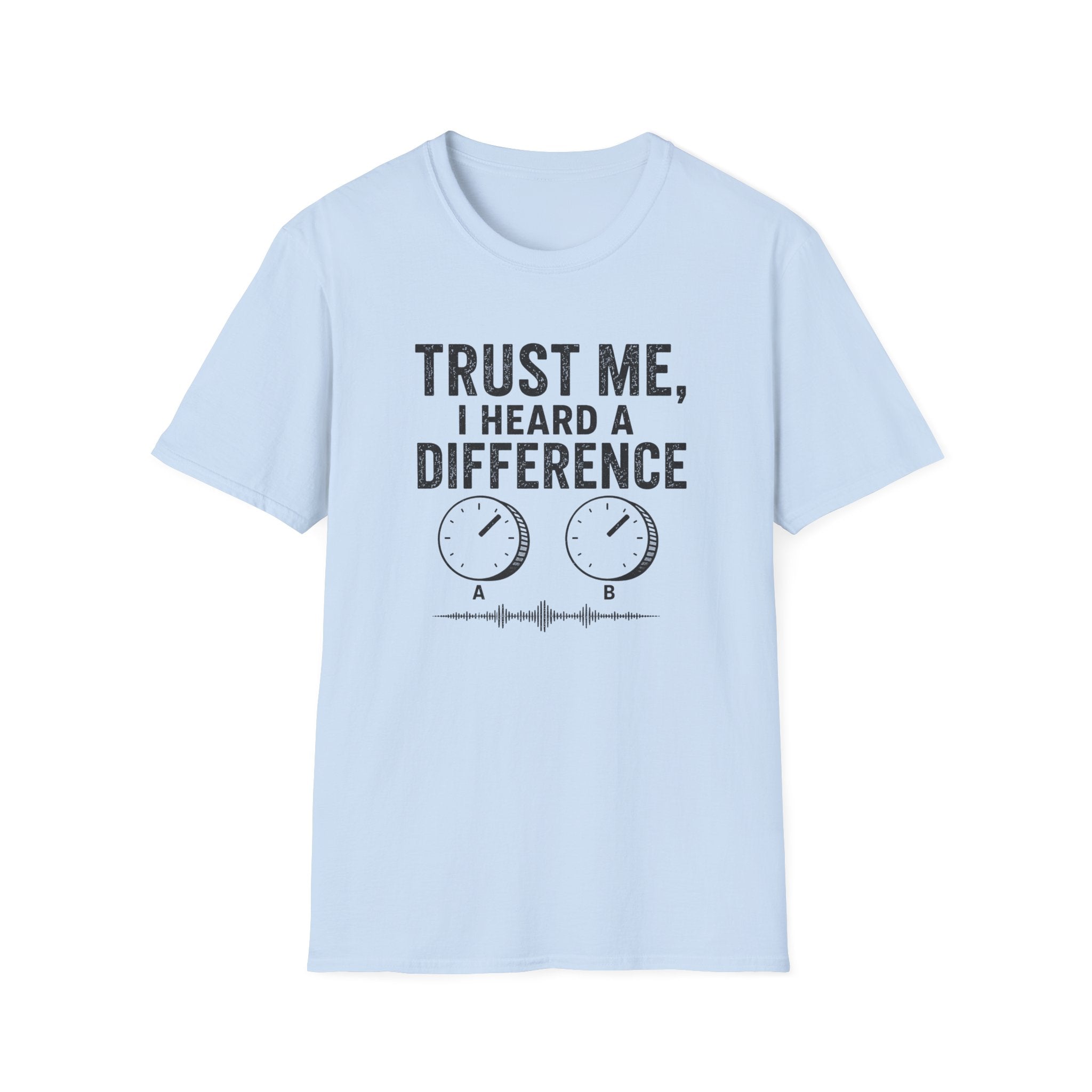 Trust Me, I Heard A difference T-Shirt