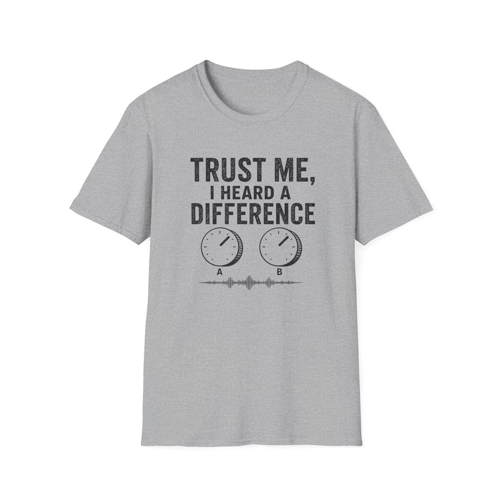 Trust Me, I Heard A difference T-Shirt