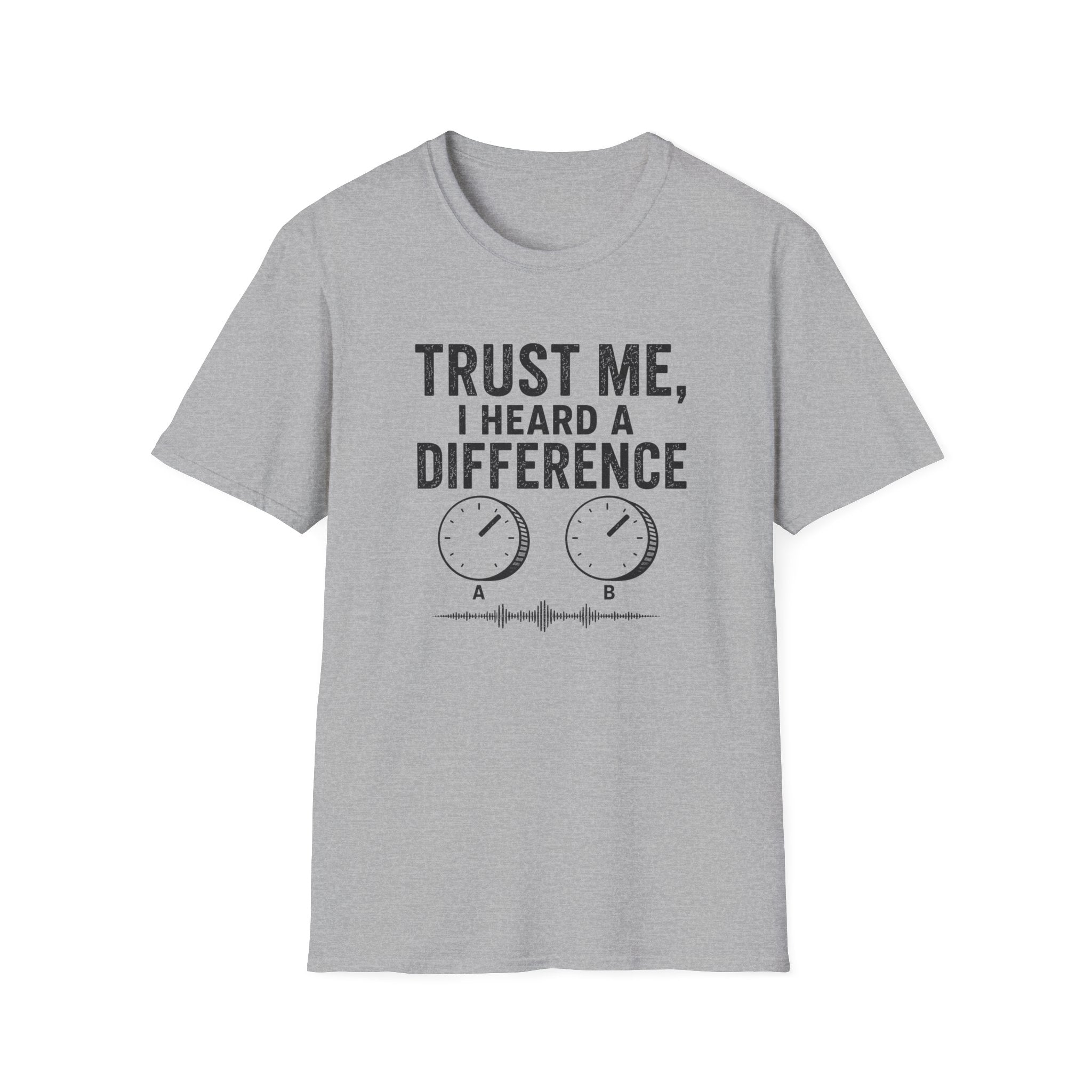 Trust Me, I Heard A difference T-Shirt